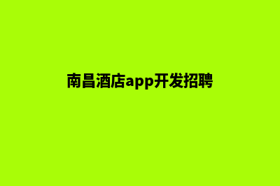 南昌酒店app开发(南昌酒店app开发招聘)