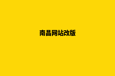 南昌网页改版公司(南昌网站改版)