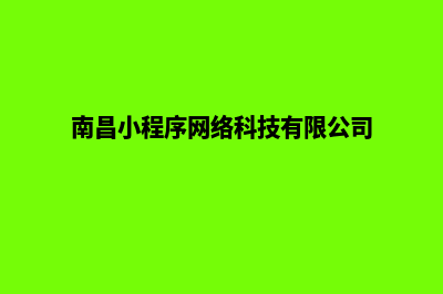 南昌小程序定制机构(南昌小程序网络科技有限公司)