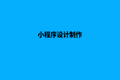 南昌小程序设计公司(小程序设计制作)