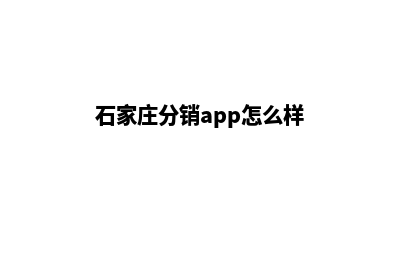 石家庄分销app怎么设计(石家庄分销app怎么样)