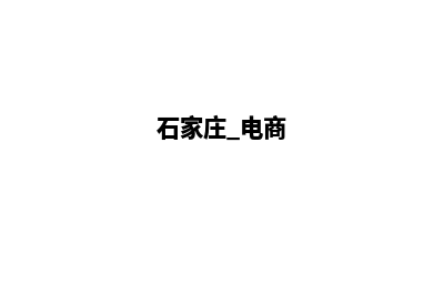 石家庄电商app定制(石家庄 电商)