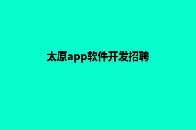 太原app开发公司(太原app软件开发招聘)