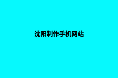 沈阳手机网站重做(沈阳制作手机网站)