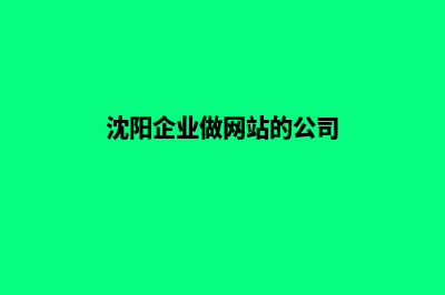 沈阳企业做网站服务报价(沈阳企业做网站的公司)