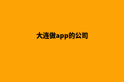 大连app定制机构(大连做app的公司)