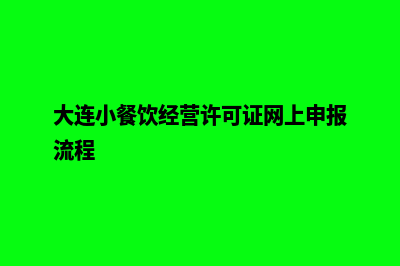 大连餐饮小程序设计(大连小餐饮经营许可证网上申报流程)