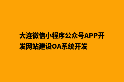 大连微信小程序定制(大连微信小程序公众号APP开发网站建设OA系统开发)