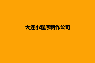 大连小程序定制公司(大连小程序制作公司)