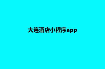 大连酒店小程序制作(大连酒店小程序app)