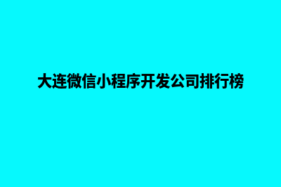 大连专业小程序开发(大连微信小程序开发公司排行榜)