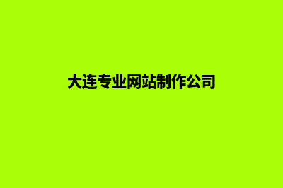 大连公司做网站价格(大连专业网站制作公司)