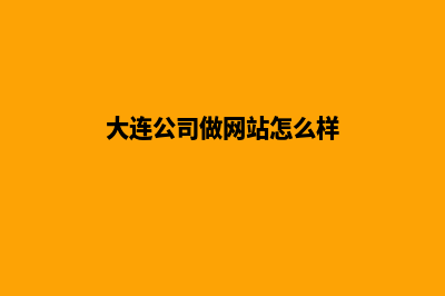 大连公司做网站多少钱(大连公司做网站怎么样)