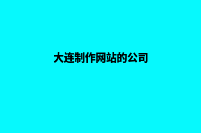 大连怎么做网站(大连制作网站的公司)