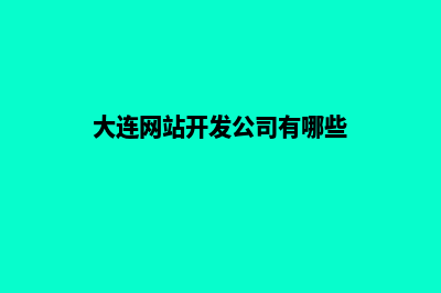 大连网站开发公司(大连网站开发公司有哪些)