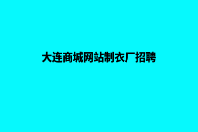 大连商城网站制作报价(大连商城网站制衣厂招聘)