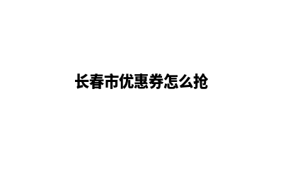 长春便宜小程序定制(长春市优惠券怎么抢)