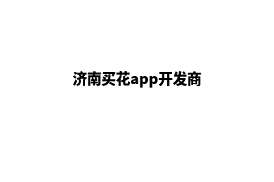 济南买花app开发(济南买花app开发商)