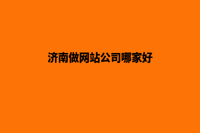 济南做网站公司(济南做网站公司哪家好)