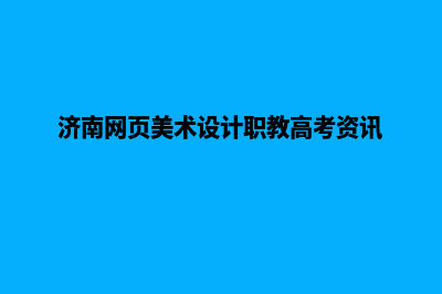 济南专业网页制作多少钱(济南网页美术设计职教高考资讯)