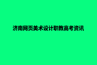 济南网页设计7个基本流程(济南网页美术设计职教高考资讯)