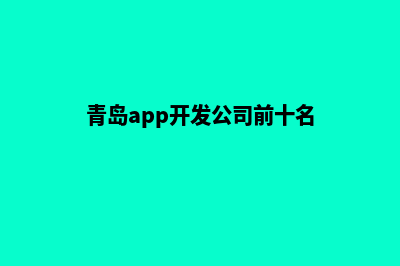 青岛app定制方案(青岛app开发公司前十名)