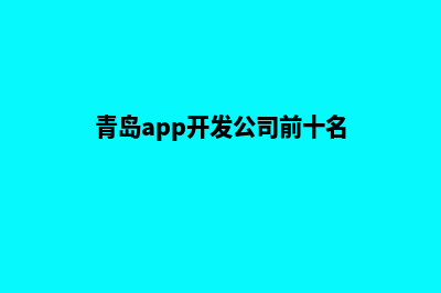 青岛app商城制作(青岛app开发公司前十名)