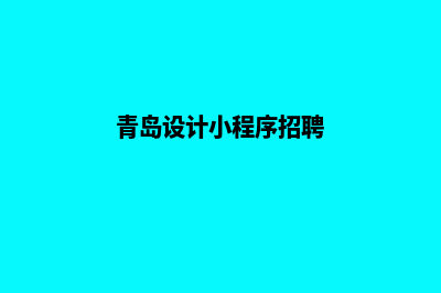 青岛设计小程序公司(青岛设计小程序招聘)