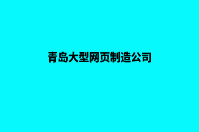 青岛大型网页制作需要多少钱(青岛大型网页制造公司)