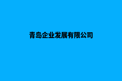 青岛企业开发网站哪家好(青岛企业发展有限公司)