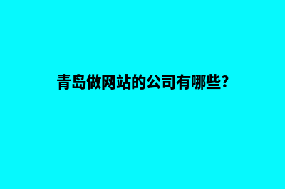 青岛网站开发有哪些步骤(青岛做网站的公司有哪些?)