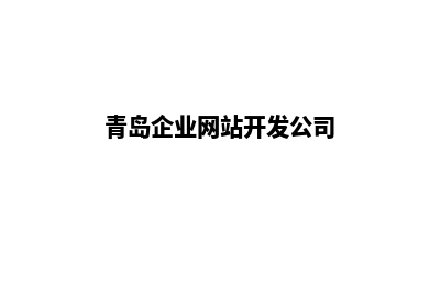 青岛企业网站开发哪家公司好(青岛企业网站开发公司)