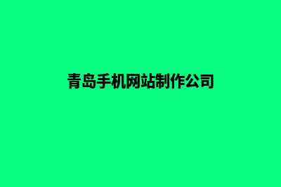 青岛手机网站制作多少钱(青岛手机网站制作公司)