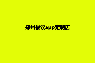 郑州餐饮app定制公司(郑州餐饮app定制店)