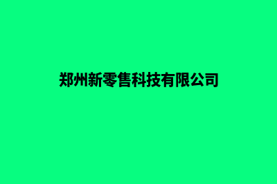 郑州新零售app定制(郑州新零售科技有限公司)