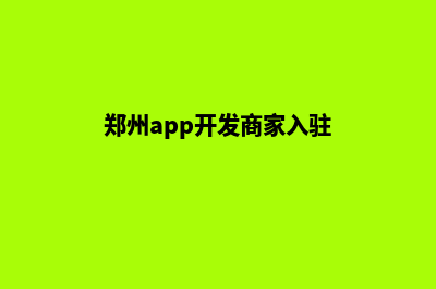 郑州app开发商家(郑州app开发商家入驻)