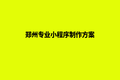 郑州便宜小程序设计公司(郑州专业小程序制作方案)