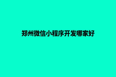 郑州微信小程序定制(郑州微信小程序开发哪家好)