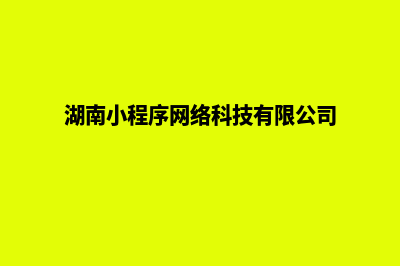 长沙小程序制作机构(湖南小程序网络科技有限公司)