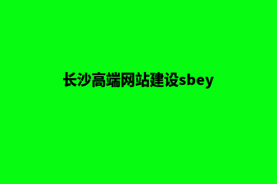 长沙建网站平台(长沙高端网站建设sbey)