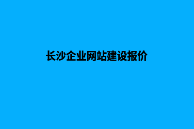 长沙企业网页设计哪家公司好(长沙企业网站建设报价)