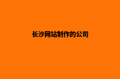 长沙网站制作哪家好(长沙网站制作的公司)