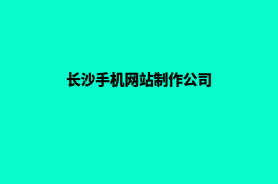 长沙手机网站制作多少钱(长沙手机网站制作公司)