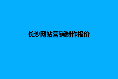 长沙网站制作价格多少钱(长沙网站营销制作报价)