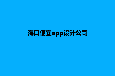 海口便宜app设计(海口便宜app设计公司)