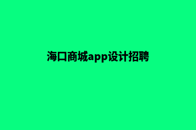 海口商城app设计(海口商城app设计招聘)