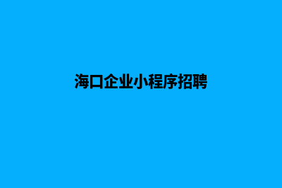 海口企业小程序设计(海口企业小程序招聘)