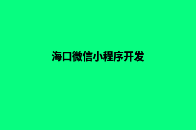 海口小程序定制方案(海口微信小程序开发)