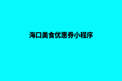 海口便宜小程序制作费用(海口美食优惠券小程序)