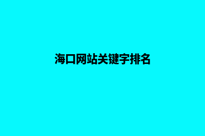 海口网站优化排名(海口网站关键字排名)